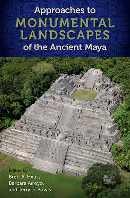 Approaches to Monumental Landscapes of the Ancient Maya (Maya and Mesoamerican Studies)