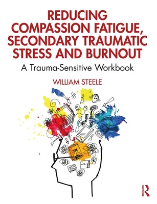 Reducing Compassion Fatigue, Secondary Traumatic Stress, and Burnout: A Trauma-Sensitive Workbook (Paperback)