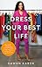 Dress Your Best Life: How to Use Fashion Psychology to Take Your Look -- and Your Life -- to the Next Level