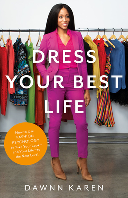 Dress Your Best Life: How to Use Fashion Psychology to Take Your Look -- and Your Life -- to the Next Level (Hardcover)