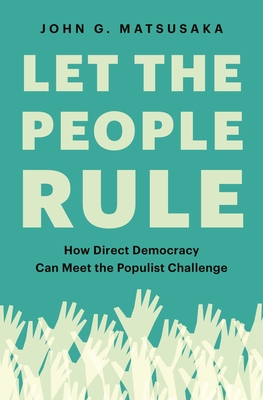 Let the People Rule: How Direct Democracy Can Meet the Populist Challenge (Hardcover)
