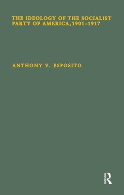 The Ideology of the Socialist Party of America, 1901-1917 (Garland Studies in the History of American Labor)