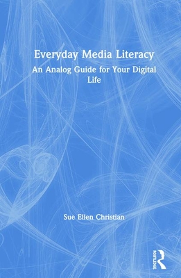Everyday Media Literacy: An Analog Guide for Your Digital Life (Hardcover)
