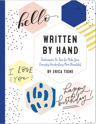 Written by Hand: Techniques and Tips to Make Your Everyday Handwriting More Beautiful (Hardcover)