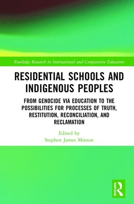 Residential Schools and Indigenous Peoples: From Genocide Via Education to the Possibilities for Processes of Truth, Restitution, Reconciliation, and Reclamation (Hardcover)