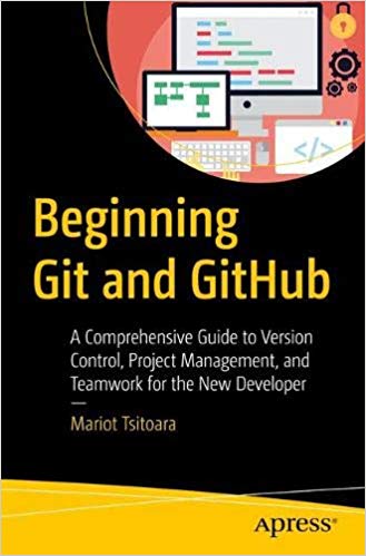 Beginning Git and GitHub: A Comprehensive Guide to Version Control, Project Management, and Teamwork for the New Developer (Paperback)