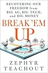 Break 'em Up: Recovering Our Freedom from Big Ag, Big Tech, and Big Money
