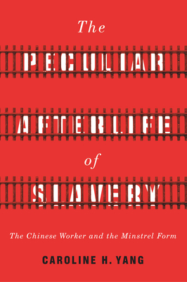 The Peculiar Afterlife of Slavery: The Chinese Worker and the Minstrel Form (Paperback)