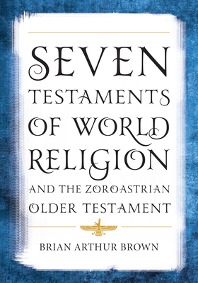 Seven Testaments of World Religion and the Zoroastrian Older Testament (Paperback)
