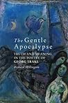 The Gentle Apocalypse: Truth and Meaning in the Poetry of Georg Trakl The Gentle Apocalypse: Truth and Meaning in the Poetry of Georg Trakl