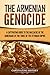 The Armenian Genocide: A Captivating Guide to the Massacre of the Armenians by the Turks of the Ottoman Empire