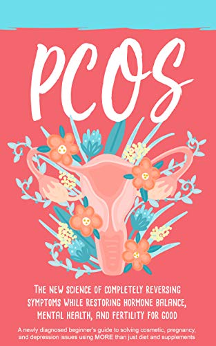PCOS: The New Science of Completely Reversing Symptoms While Restoring Hormone Balance, Mental Health, and Fertility For Good (Kindle Edition)