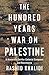 The Hundred Years' War on Palestine: A History of Settler Colonial Conquest and Resistance