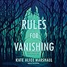 Rules for Vanishing by Kate Alice Marshall Rules for Vanishing by Kate Alice Marshall