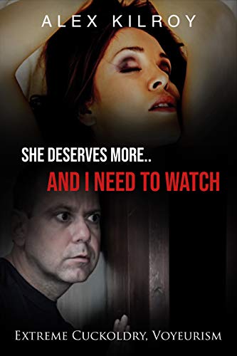 She Deserves More.. And I Need To Watch: Extreme Cuckoldry, Voyeurism (Kindle Edition)