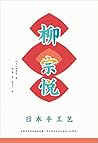 日本手工艺（日本民艺之父柳宗悦幸存于战乱中的珍贵手稿，一幅详实完整的日本手工艺地图。黄永松、马可、汪涵倾情推荐！） (柳宗悦作品 4)