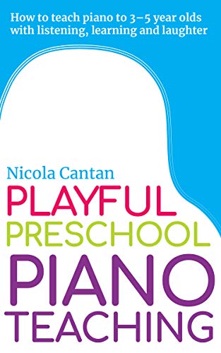Playful Preschool Piano Teaching: How to teach piano to 3-5 year olds with listening, learning and laughter (Books for music teachers Book 3)