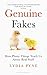Genuine Fakes: How Phony Things Teach Us About Real Stuff