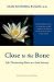 Close to the Bone by Jean Shinoda Bolen Close to the Bone by Jean Shinoda Bolen