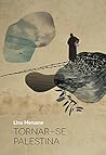 Tornar-Se Palestina by Lina Meruane Tornar-Se Palestina by Lina Meruane