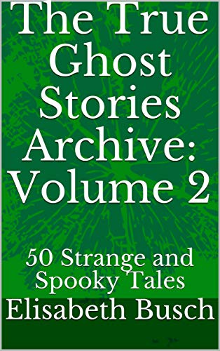 The True Ghost Stories Archive: Volume 2: 50 Strange and Spooky Tales (Kindle Edition)