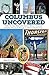 Columbus Uncovered: Fascinating, Real-Life Stories About Unusual People, Places & Things in Ohio's Capital City