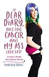 Dear Diary, Does This Cancer Make My Ass Look Fat?: A Heartfelt Memoir With A Pinch Of Sarcasm Book cover for Dear Diary, Does This Cancer Make My Ass Look Fat?: A Heartfelt Memoir With A Pinch Of Sarcasm