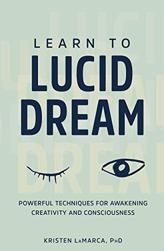Learn to Lucid Dream: Powerful Techniques for Awakening Creativity and Consciousness (Kindle Edition)