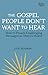 The Gospel People Don't Wan...