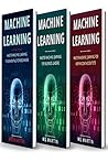 Machine Learning: Master Machine Learning Fundamentals for Beginners, Business Leaders and Aspiring Data Scientists Machine Learning: Master Machine Learning Fundamentals for Beginners, Business Leaders and Aspiring Data Scientists