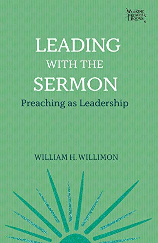 Leading with the Sermon: Preaching as Leadership (Working Preachers Book 2)