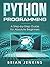 Python Programming: A Step-by-Step Guide For Absolute Beginners