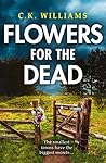 Flowers for the Dead by C.K.  Williams