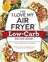 The "I Love My Air Fryer" Low-Carb Recipe Book: From Carne Asada with Salsa Verde to Key Lime Cheesecake, 175 Easy and Delicious Low-Carb Recipes ("I Love My" Series) The "I Love My Air Fryer" Low-Carb Recipe Book: From Carne Asada with Salsa Verde to Key Lime Cheesecake, 175 Easy and Delicious Low-Carb Recipes ("I Love My" Series)