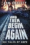 And Then Begin Again: Six Tales of Hope (Dark Collections, #2) And Then Begin Again: Six Tales of Hope (Dark Collections, #2)