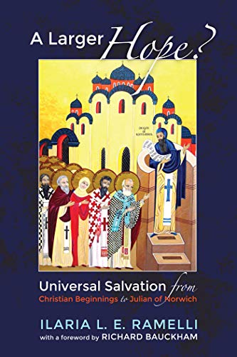 A Larger Hope?, Volume 1: Universal Salvation from Christian Beginnings to Julian of Norwich (Kindle Edition)