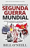 El Libro de Datos Curiosos de la Segunda Guerra Mundial by Bill O'Neill