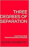 Three Degrees of Separation: Learn How to Build Powerful Connections In Business