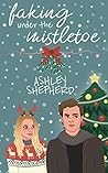 Faking Under the Mistletoe by Ashley  Shepherd