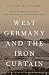West Germany and the Iron Curtain: Environment, Economy, and Culture in the Borderlands