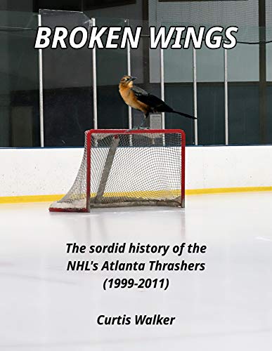 Broken Wings: The sordid history of the NHL’s Atlanta Thrashers (1999-2011)