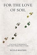 For the Love of Soil: Strategies to Regenerate Our Food Production Systems
