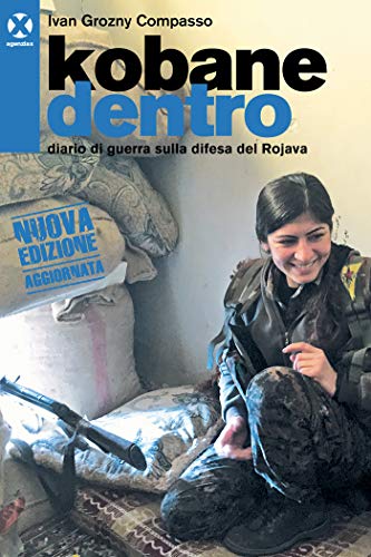 Kobane dentro: Diario di guerra sulla difesa del Rojava (Kindle Edition)