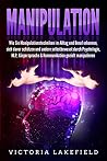 MANIPULATION: Wie Sie Manipulationstechniken im Alltag und Beruf erkennen, sich davor schützen und andere selbstbewusst durch Psychologie, NLP, Körpersprache ... gezielt manipulieren