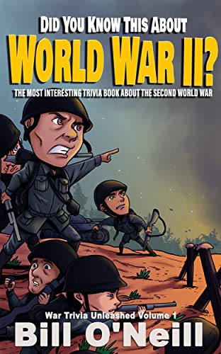 Did You Know This About World War Ii The Most Interesting Trivia Book About The Second World War By Bill O Neill