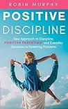 Positive Discipline: New Approach to Discipline, Positive Parenting, and Everyday Solutions to Parenting Problems