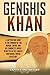 Genghis Khan: A Captivating Guide to the Founder of the Mongol Empire and His Conquests Which Resulted in the Largest Contiguous Empire in History