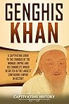 Genghis Khan: A Captivating Guide to the Founder of the Mongol Empire and His Conquests Which Resulted in the Largest Contiguous Empire in History