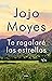 Te regalaré las estrellas by Jojo Moyes