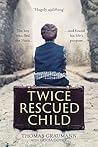 Twice-Rescued Child: The Boy Who Fled the Nazis and Found His Life's Purpose Twice-Rescued Child: The Boy Who Fled the Nazis and Found His Life's Purpose